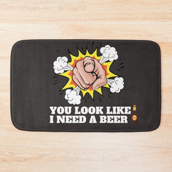 Item preview,  YOU LOOK LIKE I NEED A BEERS designed and sold by Alexa5454.