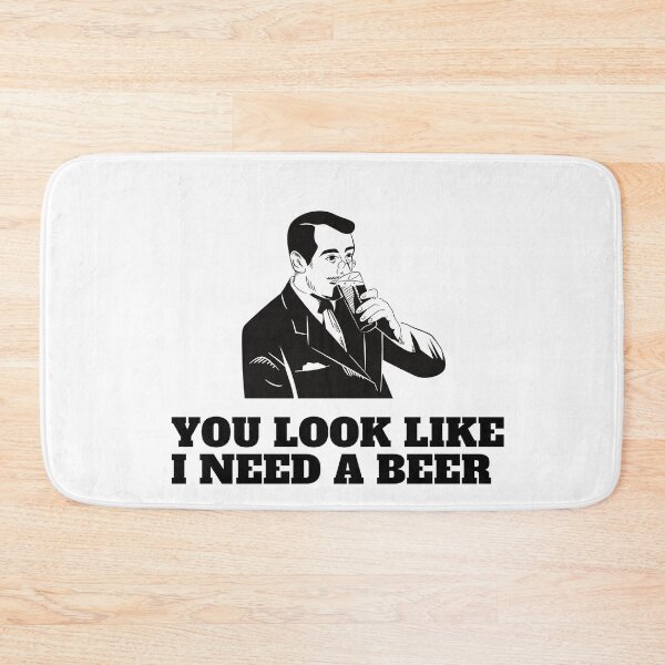 Item preview, YOU LOOK LIKE I NEED A BEER FOR BEERS LOVERS  designed and sold by Alexa5454.