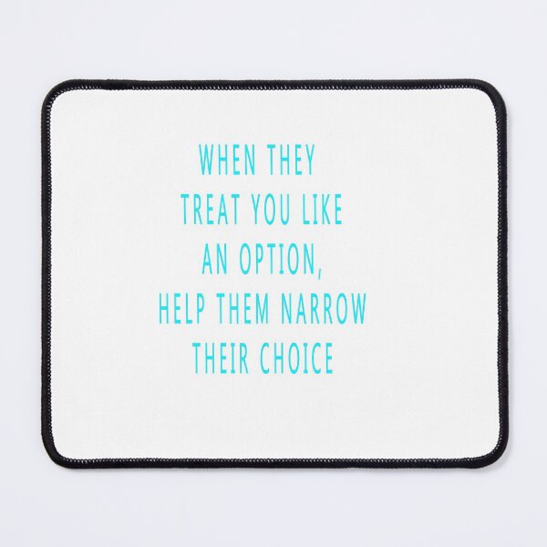 Item preview, When They Treat You Like An Option, Help Them Narrow Their Choice designed and sold by CUTESTUFFnow.
