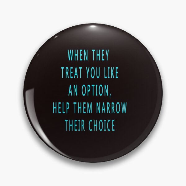 Item preview, When They Treat You Like An Option, Help Them Narrow Their Choice designed and sold by CUTESTUFFnow.