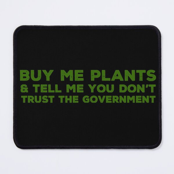 Item preview, Buy Me Plants & Tell me you don't Trust the Government designed and sold by homesteadswag.