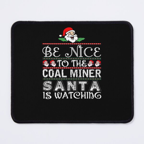 Item preview, Be Nice To The Coal Miner Santa Is Watching  designed and sold by aryagiri.