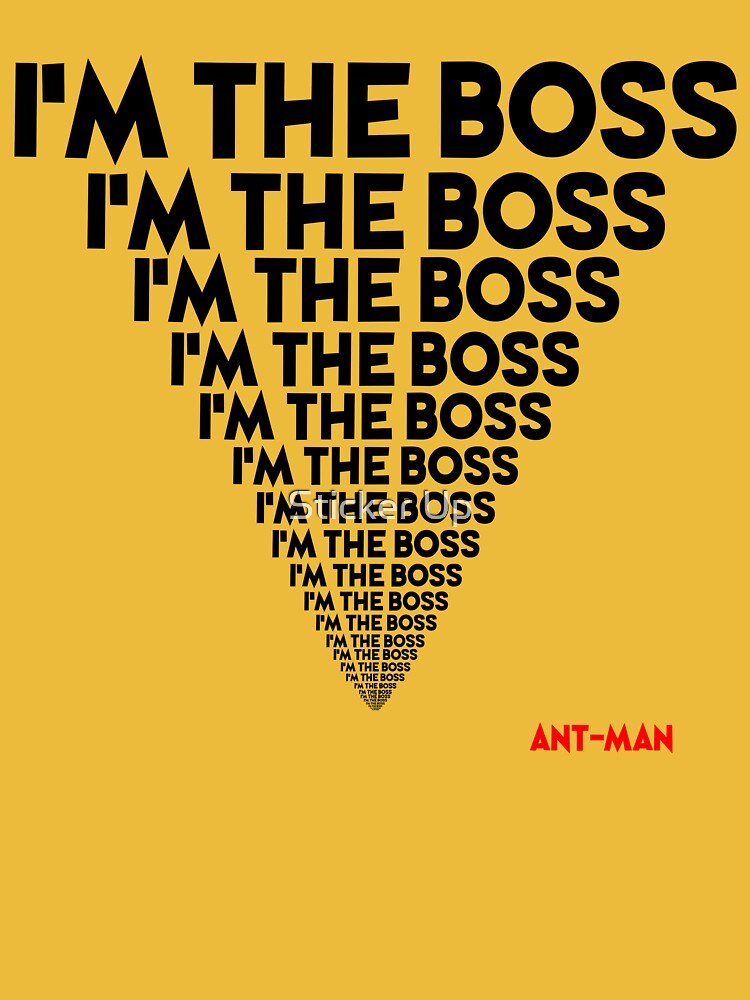 I m the boss I m the boss I m the boss Ant Man