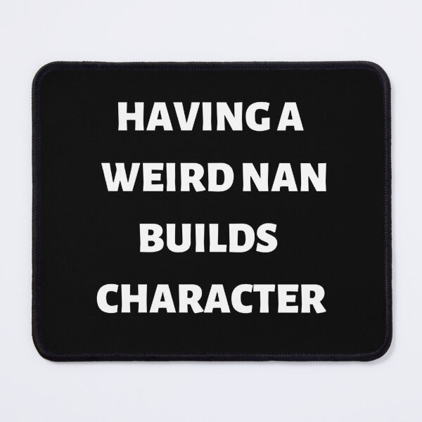 Item preview, Having a weird Nan builds character  designed and sold by Dreamingnewfie.