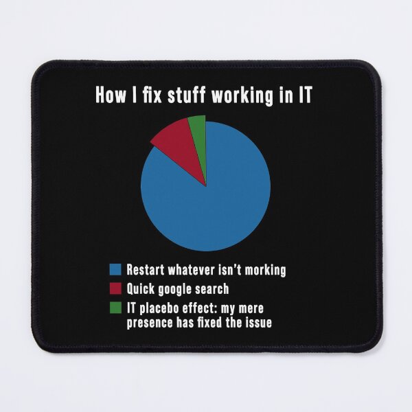 Item preview, How I fix stuff working in IT Restart whatever isn't working Quick google search IT placebo effect designed and sold by DuaneGarrett.