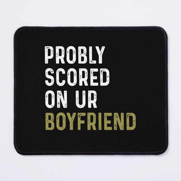 Item preview, Probly scored on ur boyfriend designed and sold by DuaneGarrett.