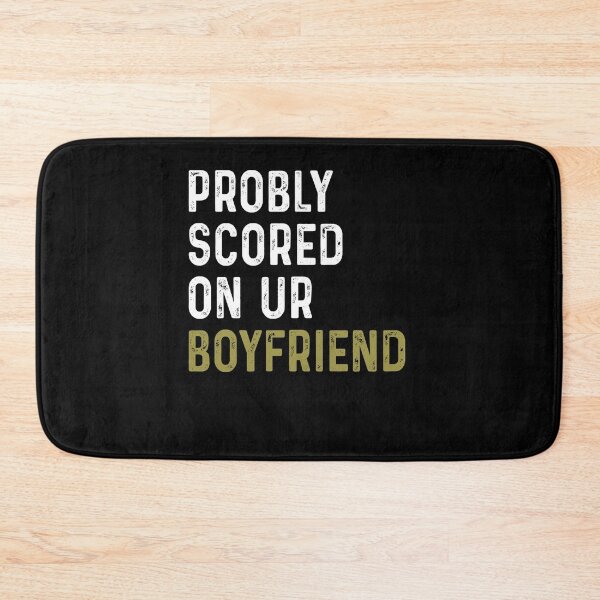 Item preview, Probly scored on ur boyfriend designed and sold by DuaneGarrett.