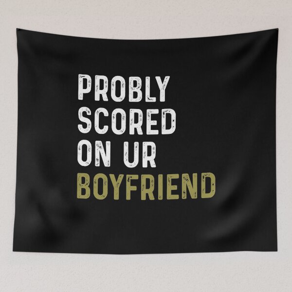 Item preview, Probly scored on ur boyfriend designed and sold by DuaneGarrett.
