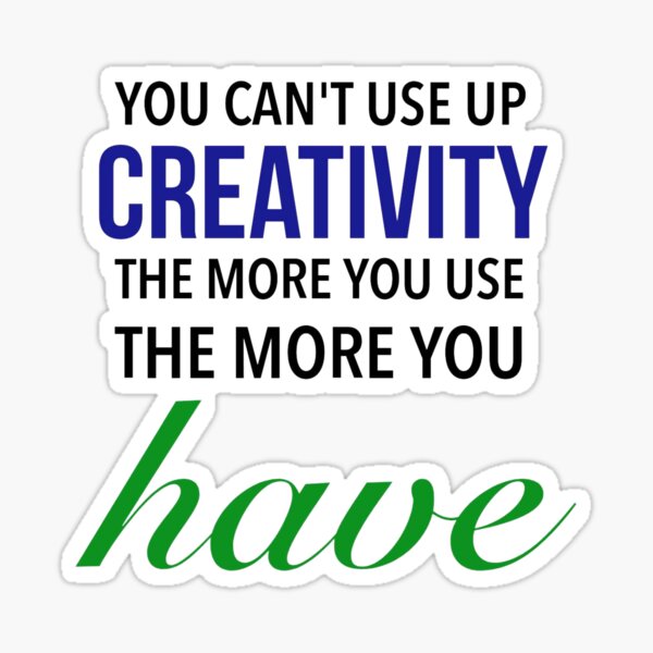 you-can-t-use-up-creativity-the-more-you-use-the-more-you-have-the