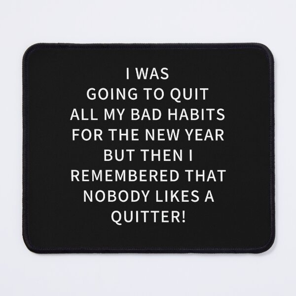 Item preview, I Was Going To Quit All My Bad Habits For The New Year But Then I Remembered That Nobody Likes A Quitter. Funny New Year Resolution. designed and sold by WholesumArt.