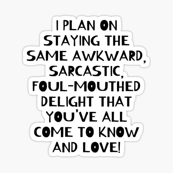 I Plan On Staying The Same Awkward, Sarcastic, Foul-Mouthed Delight That  You've All Come To Know And Love! Funny New Year Quotes, New Year Wish,  Funny New Year Resolution, Funny Family Gifts