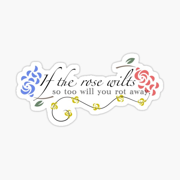 if-the-rose-wilts-so-too-will-you-rot-away-ib-quote-light-version-2-sticker-for-sale-by