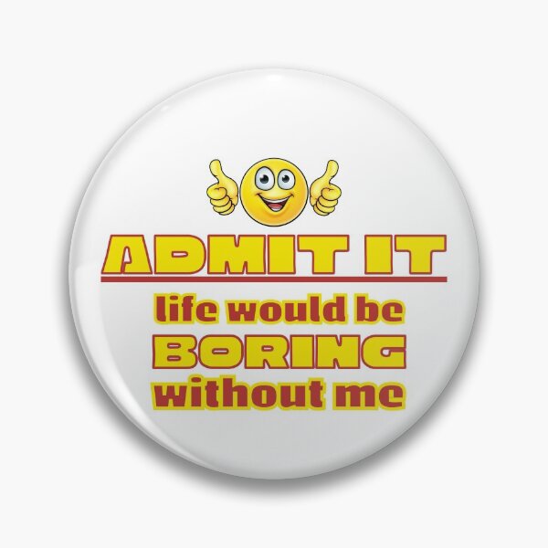 Item preview, Admit It Life Without Me Boring designed and sold by CBCreations73.
