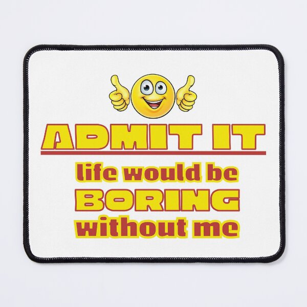 Item preview, Admit It Life Without Me Boring designed and sold by CBCreations73.