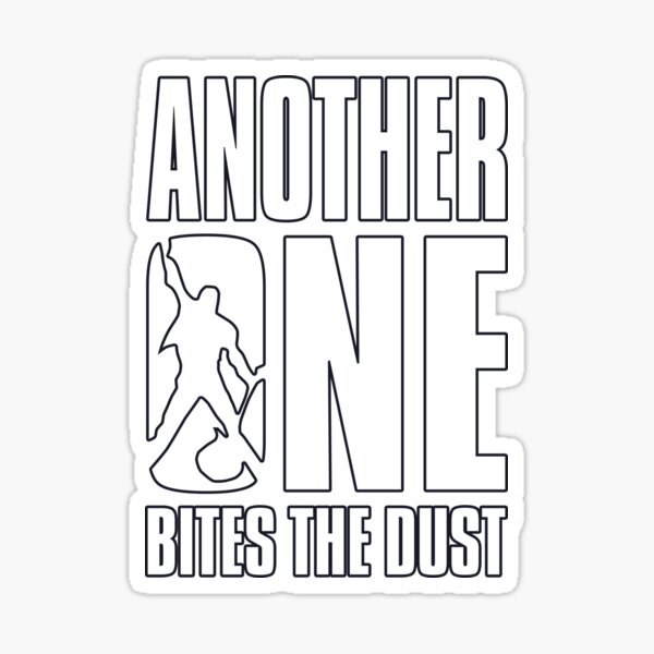 Another One Bites The Dust - the dust, bite, quotes, another one bites the  dust | Sticker