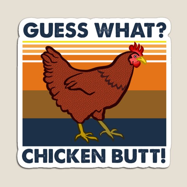 Guess What? Chicken Butt! Magnet for Sale by ronaldsonou