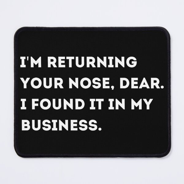 Item preview, I'm Returning Your Nose, Dear. I Found It In My Business designed and sold by Asaha17.