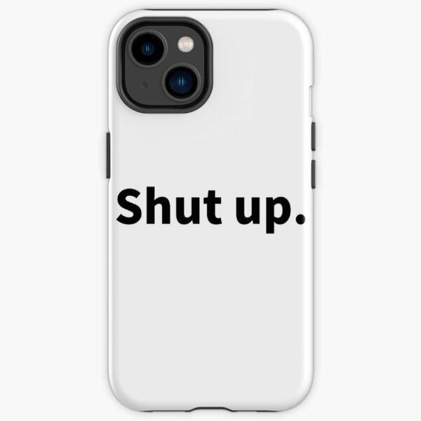 Shut up, That Says Shut Up   iPhone Tough Case