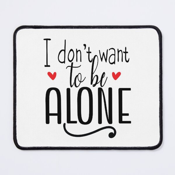 Item preview, I don't want to be alone quote. designed and sold by NineJuly.