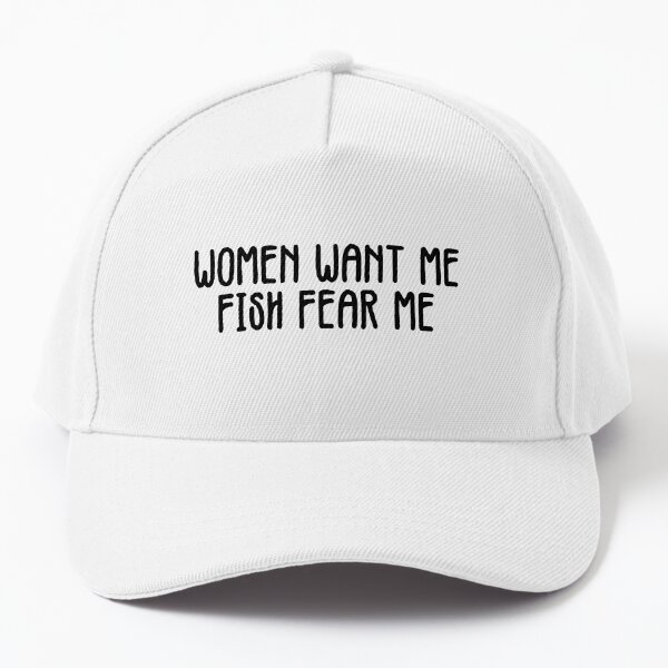 Women want me fish fear me hat, cap 