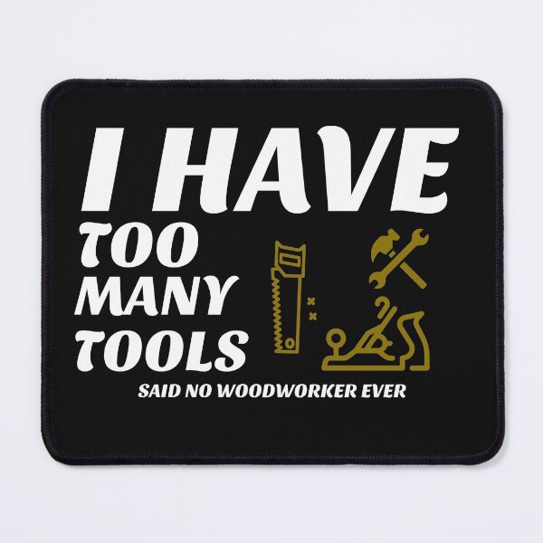 Item preview, I Have Too Many Tools, Said No Woodworker Ever - Woodworking Carpentry Fun Design - Woodworking Gifts  designed and sold by WoodWorkingInc.