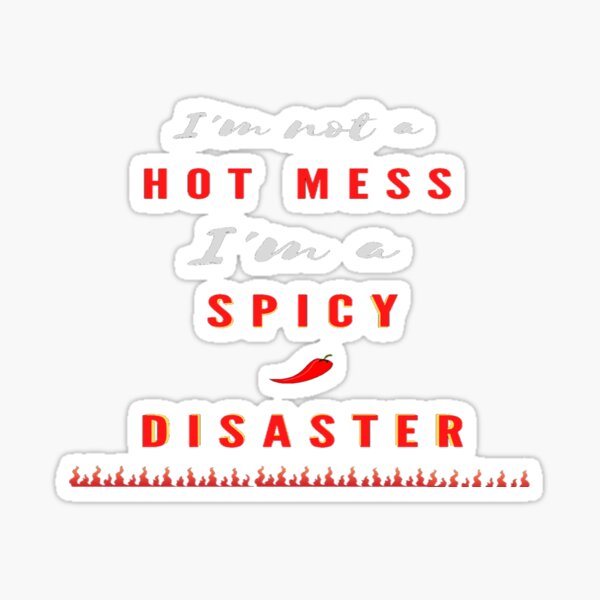 I'm Not A Hot Mess I'm A Spicy Disaster Sticker