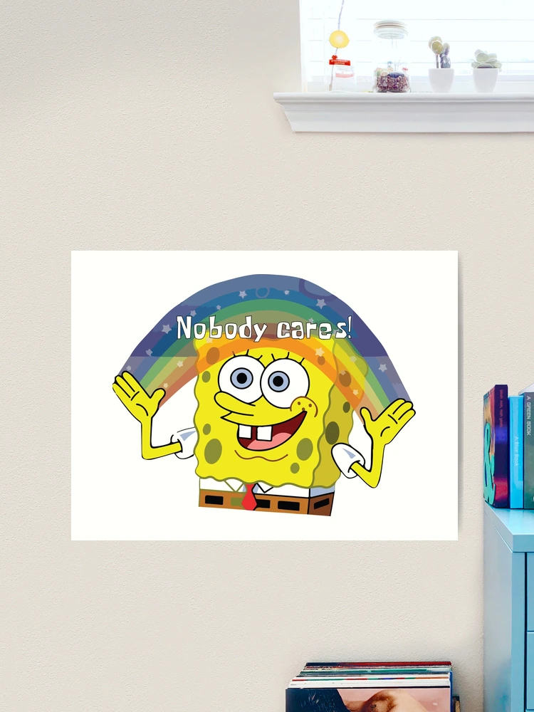 Spongebob Squarepants - Nobody Cares Art Print for Sale by VidhiVora