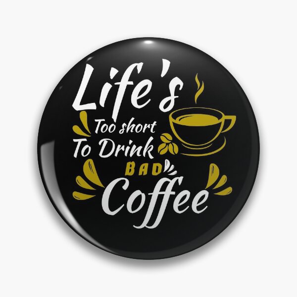 Item preview, LIFE'S TOO SHORT TO DRINK  BAD COFFEE designed and sold by Hussain Shirts.