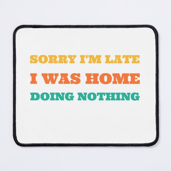 Item preview, i'M SORRY I'M LATE I WAS HOME DOING NOTHING designed and sold by avit1.