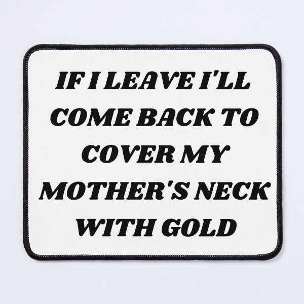 Item preview, If i leave i'll come back to cover my mother's neck with gold designed and sold by Kuitoo.