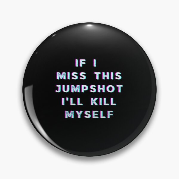 Item preview, If i miss this Jumpshot i'll kill myself designed and sold by Seoul26.