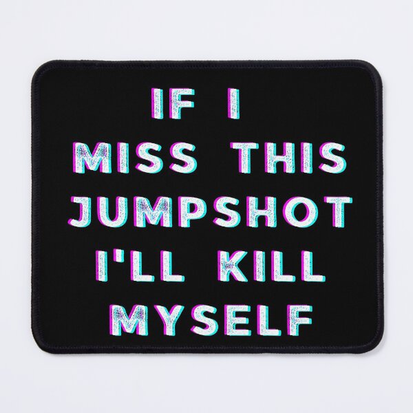 Item preview, If i miss this Jumpshot i'll kill myself designed and sold by Seoul26.