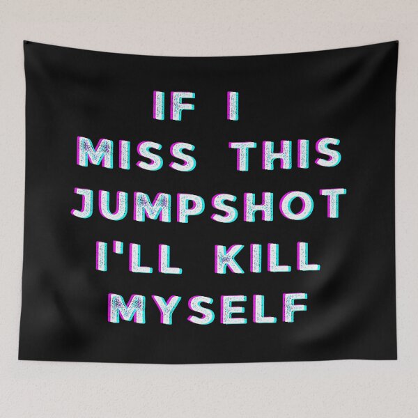 Item preview, If i miss this Jumpshot i'll kill myself designed and sold by Seoul26.