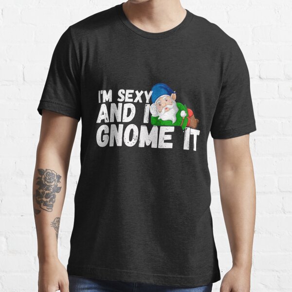 Im Sexy And I Gnome It T Shirt For Sale By Lamond Creation 