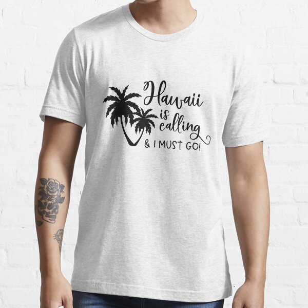 Hawaii Is Calling and I Must Go Essential T-Shirt