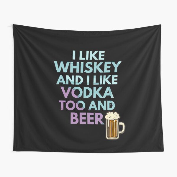 I like whiskey and i like vodka too and beer Tapestry