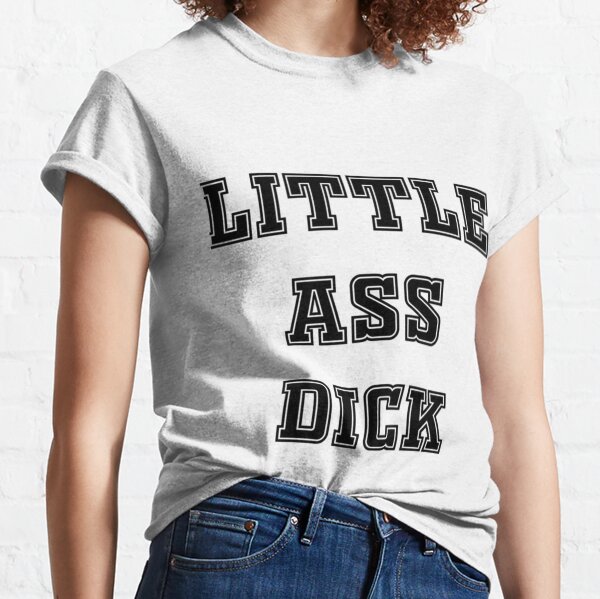 little ass dick Classic T-Shirt