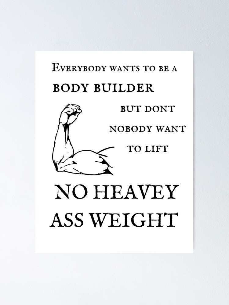 "Everybody wants to be a bodybuilder but don't nobody want to lift no