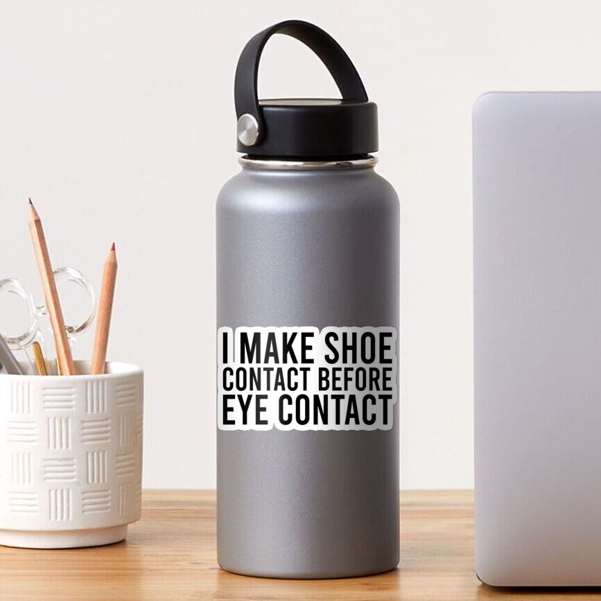 i-make-shoe-contact-before-eye-contact-funny-saying-sticker-for-sale