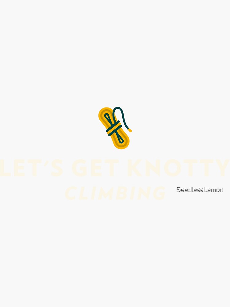 "Let's Get Knotty Climbing Rock Climbing & Bouldering " Sticker for