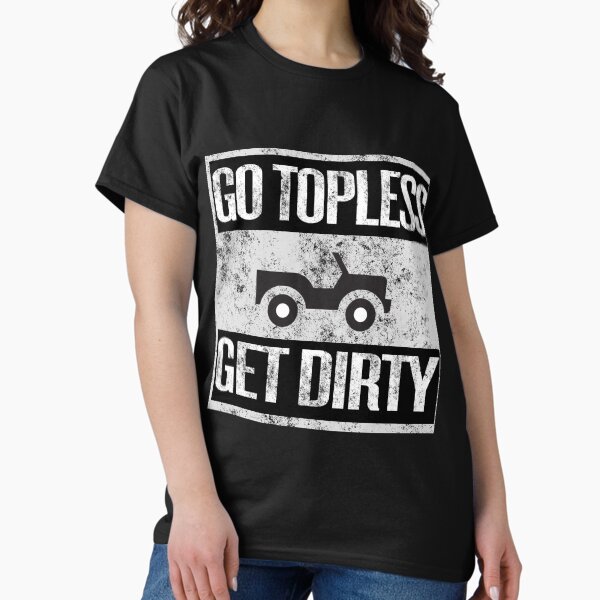 Item preview, Go Topless Get Dirty T Shirt designed and sold by jimwest001.