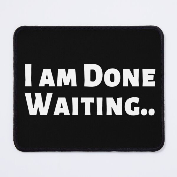 Item preview, I am Done Waiting Bored Angry Emotional Missing Loving Challenging Confident Slogan Great Personality with Unbroken Bonds and Promises Motivated Inspirational Competition Man’s & Woman’s  designed and sold by Wanneer T-shirts Praten.