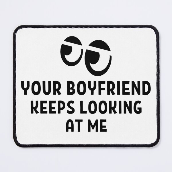 Item preview, Your Boyfriend Keeps Looking At Me Funny Quotes And Memes designed and sold by chetan786.
