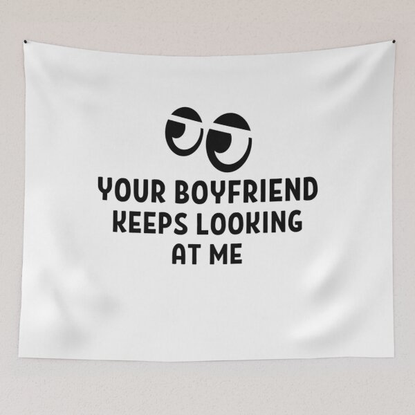 Item preview, Your Boyfriend Keeps Looking At Me Funny Quotes And Memes designed and sold by chetan786.