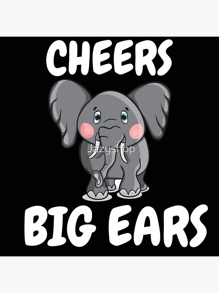 REAL⇔FAKE SPECIAL EVENT Cheers,Big ears… Cheers Big Ears - Funny Saying