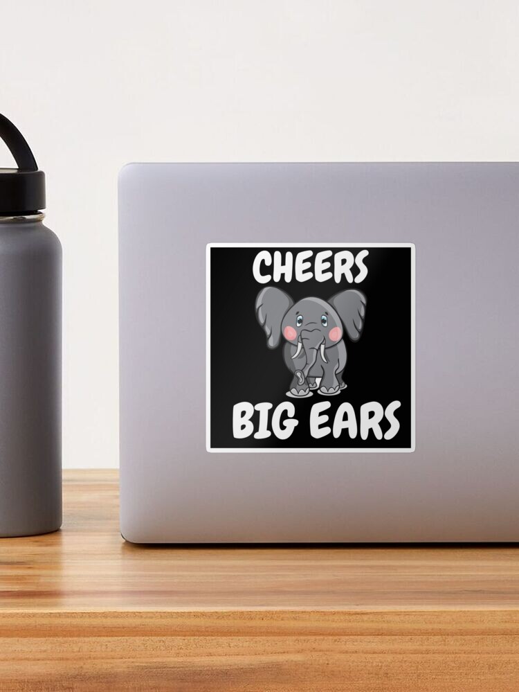 Cheers Big Ears - Funny Saying