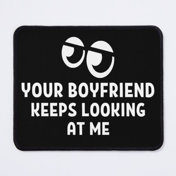Item preview, Your Boyfriend Keeps Looking At Me Funny Quotes And Memes designed and sold by chetan786.