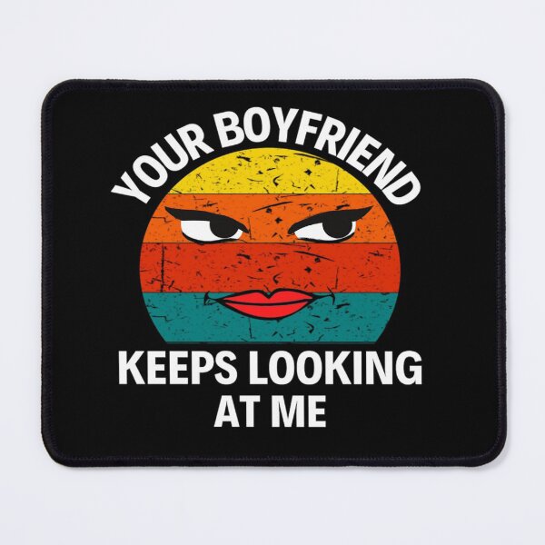 Item preview, Your Boyfriend Keeps Looking At Me Funny Quotes And Memes designed and sold by chetan786.