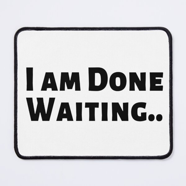 Item preview, I am Done Waiting Bored Angry Emotional Missing Loving Challenging Confident Slogan Great Personality with Unbroken Bonds and Promises Motivated Inspirational Competition Man’s & Woman’s designed and sold by Wanneer T-shirts Praten.