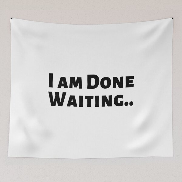 Item preview, I am Done Waiting Bored Angry Emotional Missing Loving Challenging Confident Slogan Great Personality with Unbroken Bonds and Promises Motivated Inspirational Competition Man’s & Woman’s designed and sold by Wanneer T-shirts Praten.